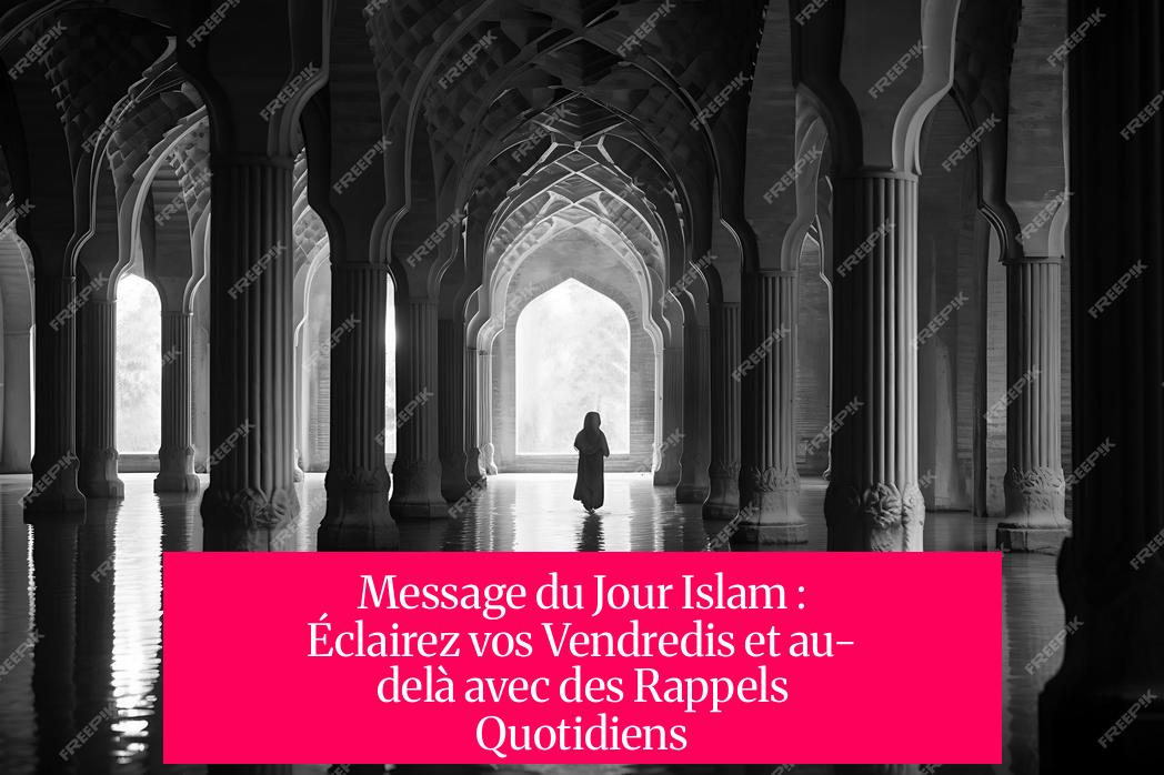 Message du Jour Islam : Éclairez vos Vendredis et au-delà avec des Rappels Quotidiens