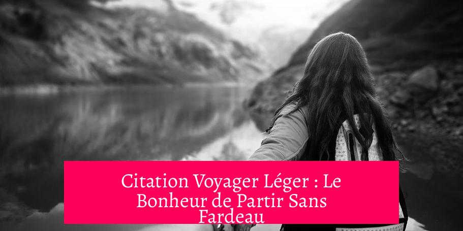 Citation Voyager Léger : Le Bonheur de Partir Sans Fardeau