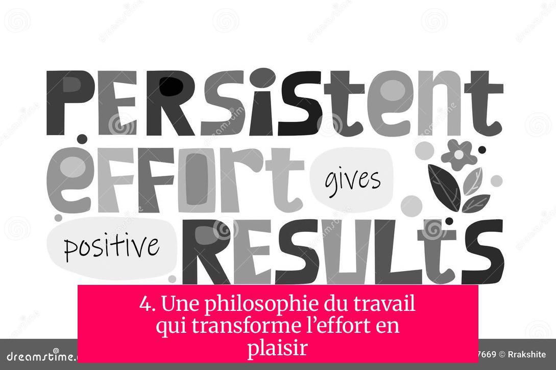 4. Une philosophie du travail qui transforme l’effort en plaisir