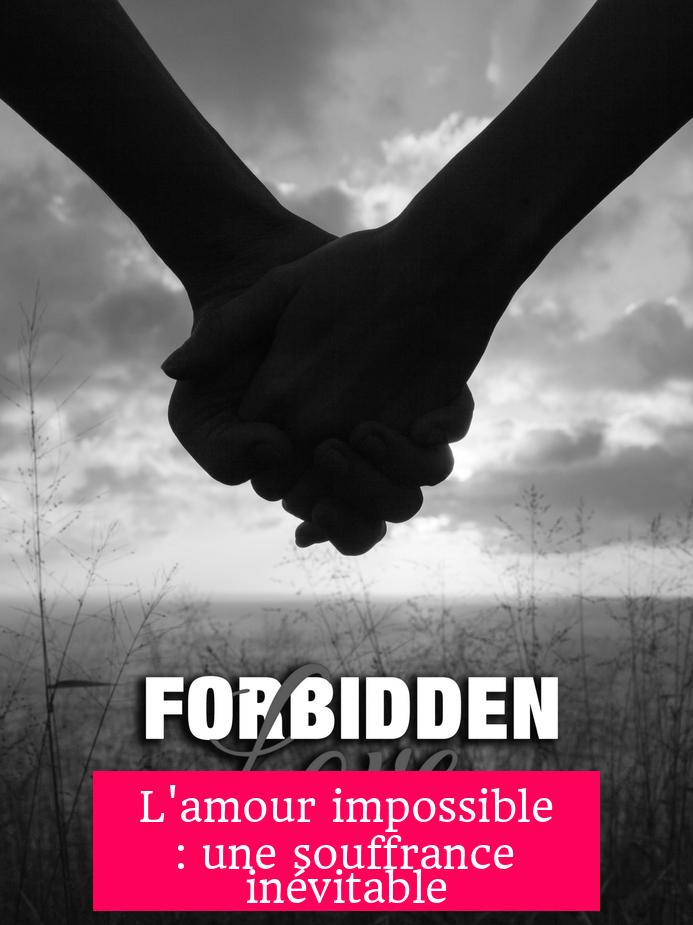 L'amour impossible : une souffrance inévitable