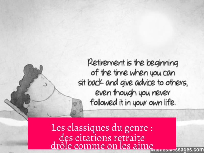 Les classiques du genre : des citations retraite drôle comme on les aime