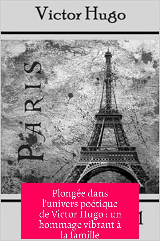 Plongée dans l'univers poétique de Victor Hugo : un hommage vibrant à la famille