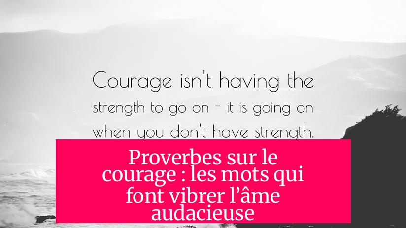 Proverbes sur le courage : les mots qui font vibrer l’âme audacieuse