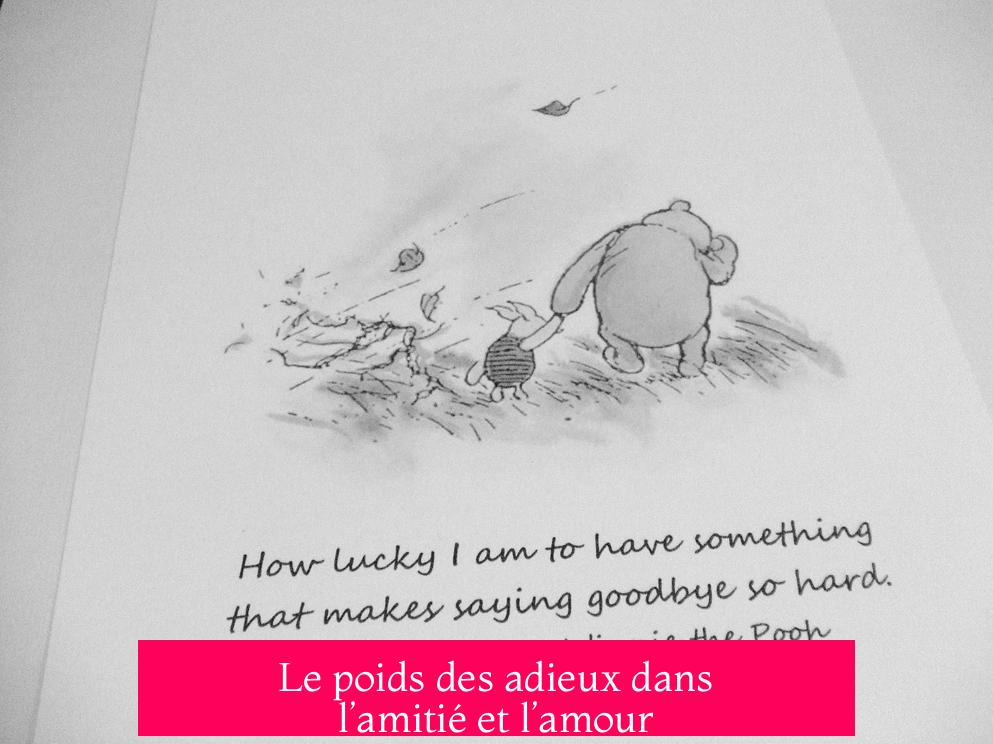 Le poids des adieux dans l’amitié et l’amour