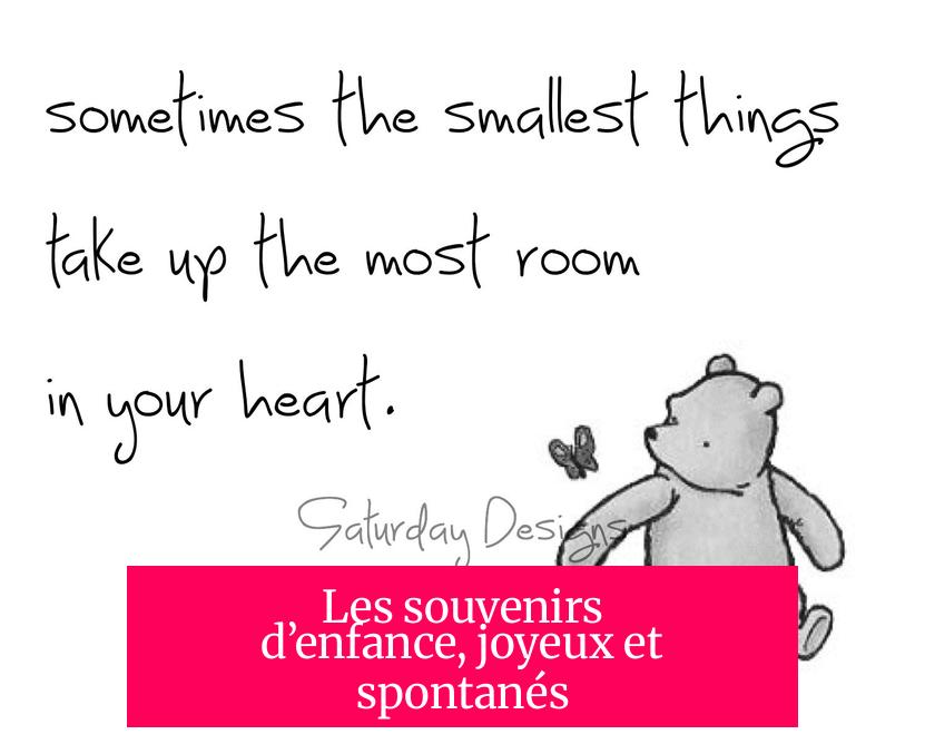 Les souvenirs d’enfance, joyeux et spontanés