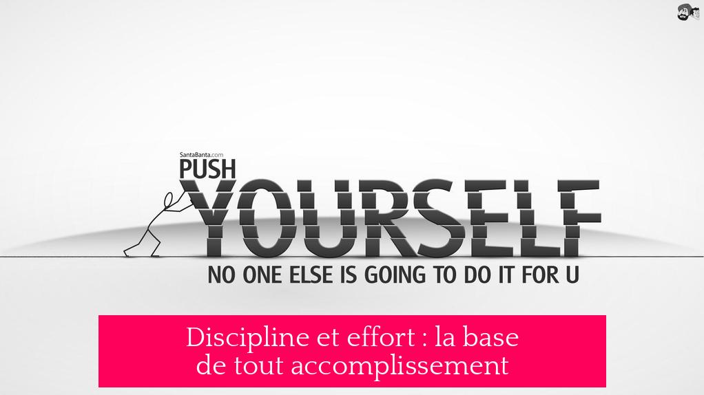 Discipline et effort : la base de tout accomplissement