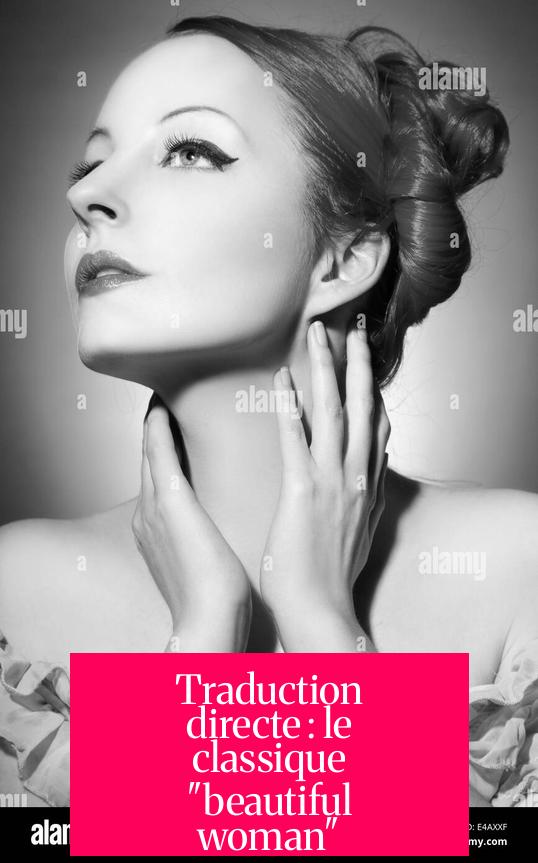 Traduction directe : le classique "beautiful woman"