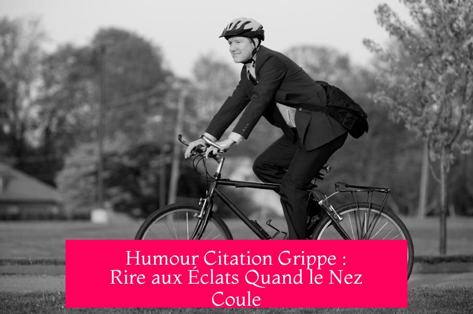 Humour Citation Grippe : Rire aux Éclats Quand le Nez Coule
