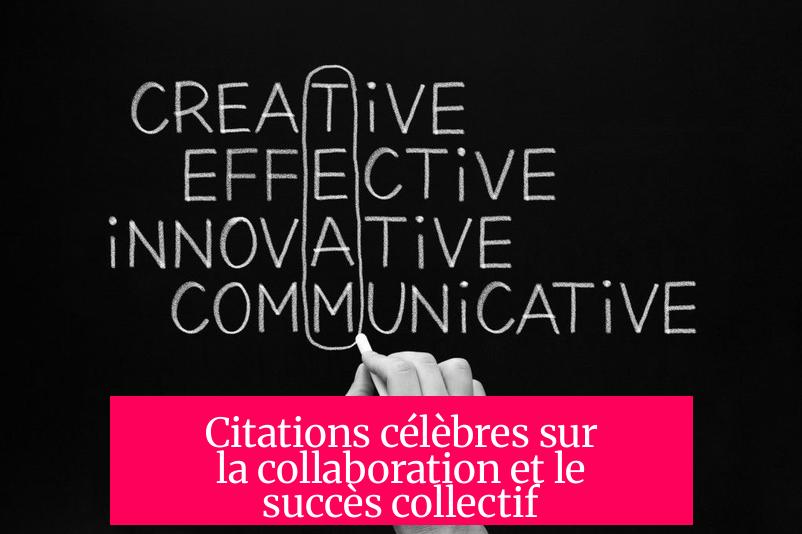 Citations célèbres sur la collaboration et le succès collectif
