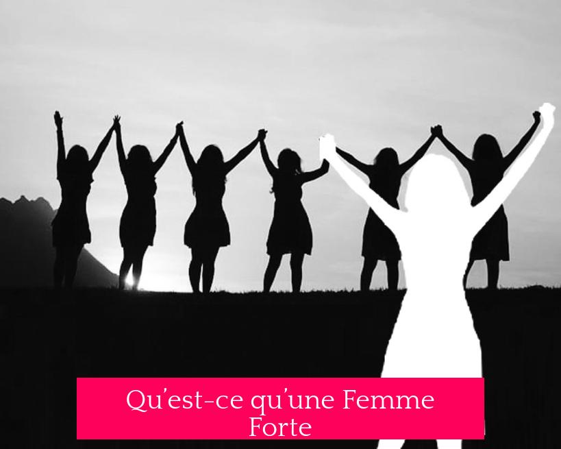 Qu’est-ce qu’une Femme Forte ?