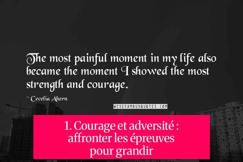 1. Courage et adversité : affronter les épreuves pour grandir
