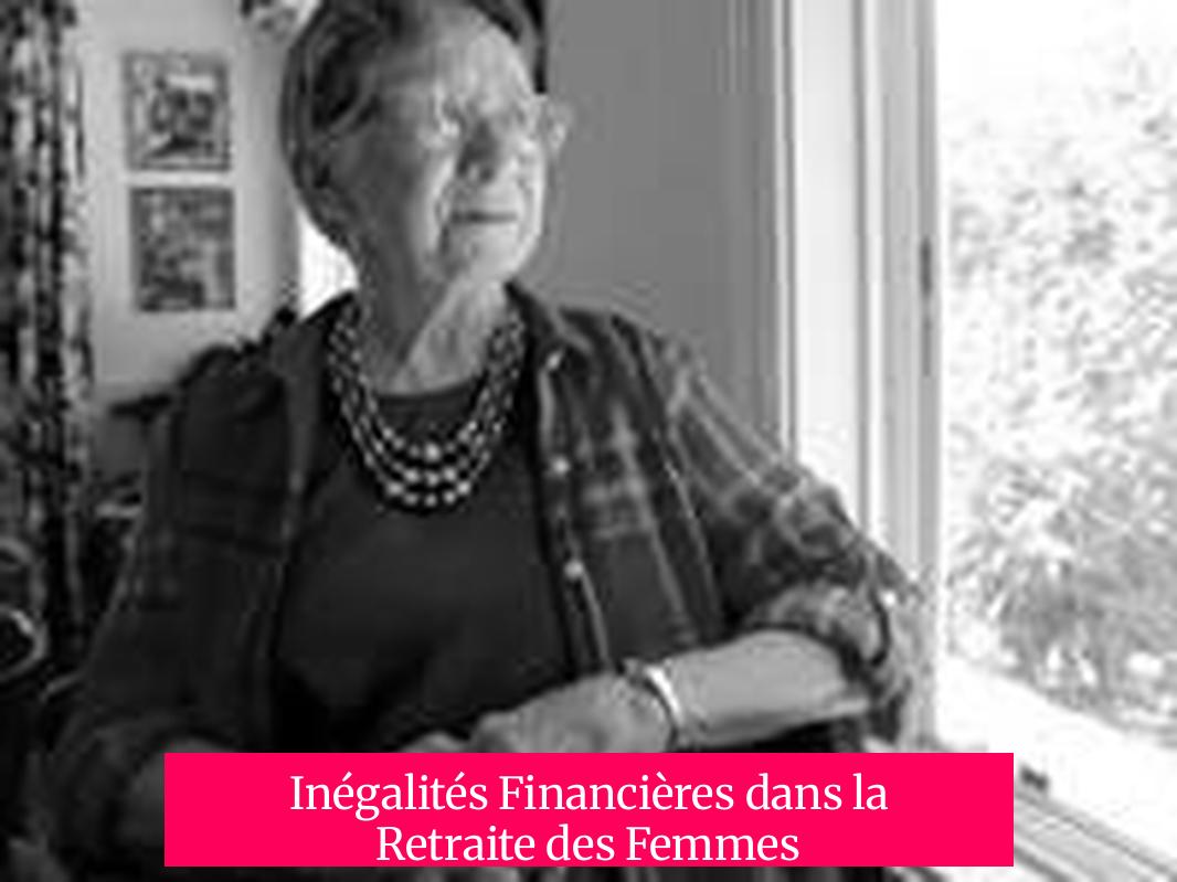 Inégalités Financières dans la Retraite des Femmes