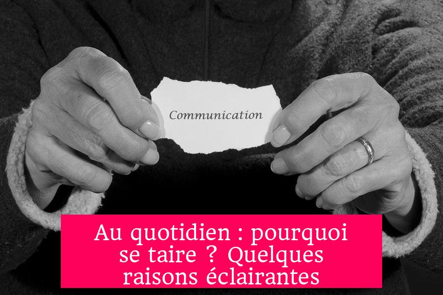 Au quotidien : pourquoi se taire ? Quelques raisons éclairantes