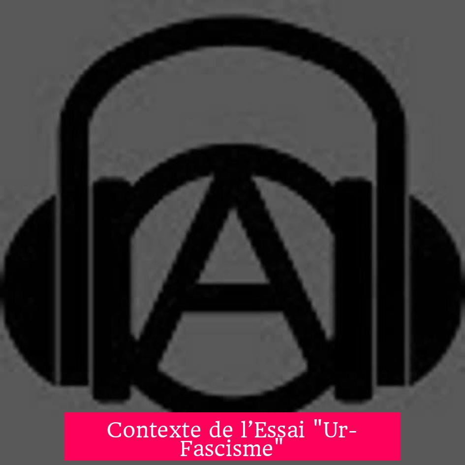 Contexte de l’Essai "Ur-Fascisme"
