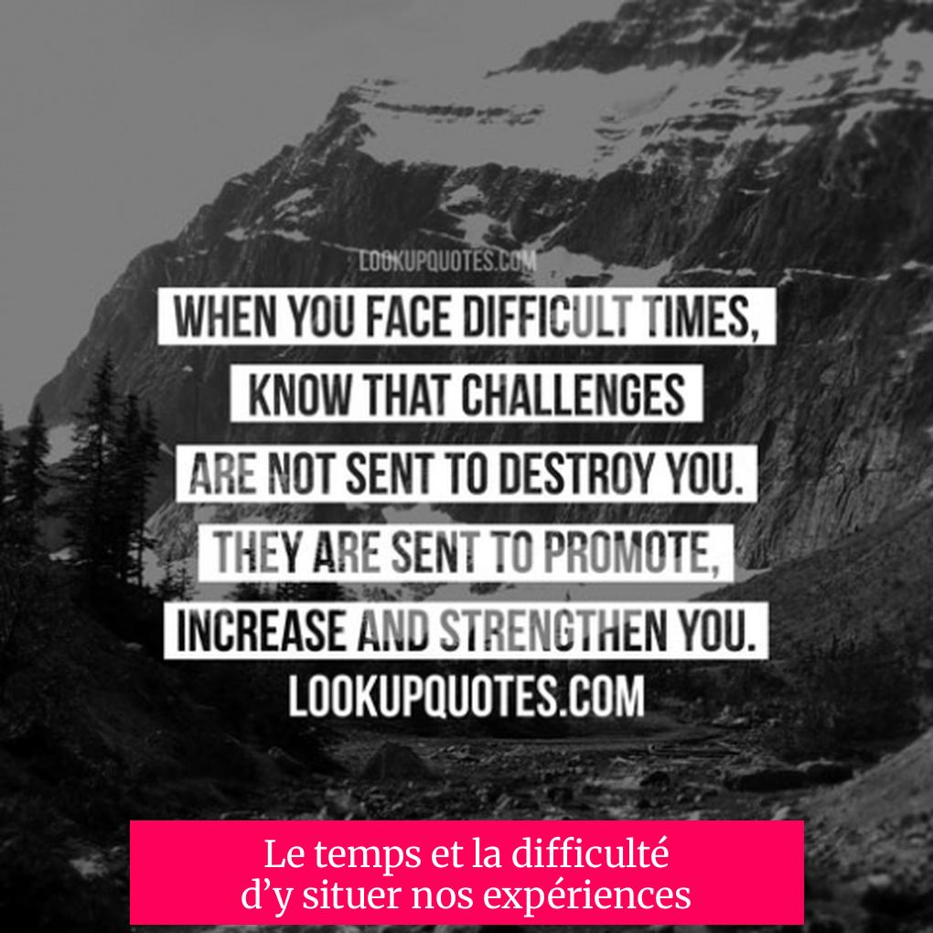 Le temps et la difficulté d’y situer nos expériences