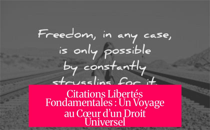 Citations Libertés Fondamentales : Un Voyage au Cœur d’un Droit Universel