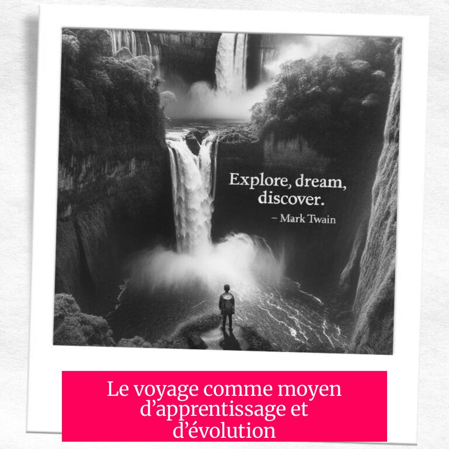 Le voyage comme moyen d’apprentissage et d’évolution
