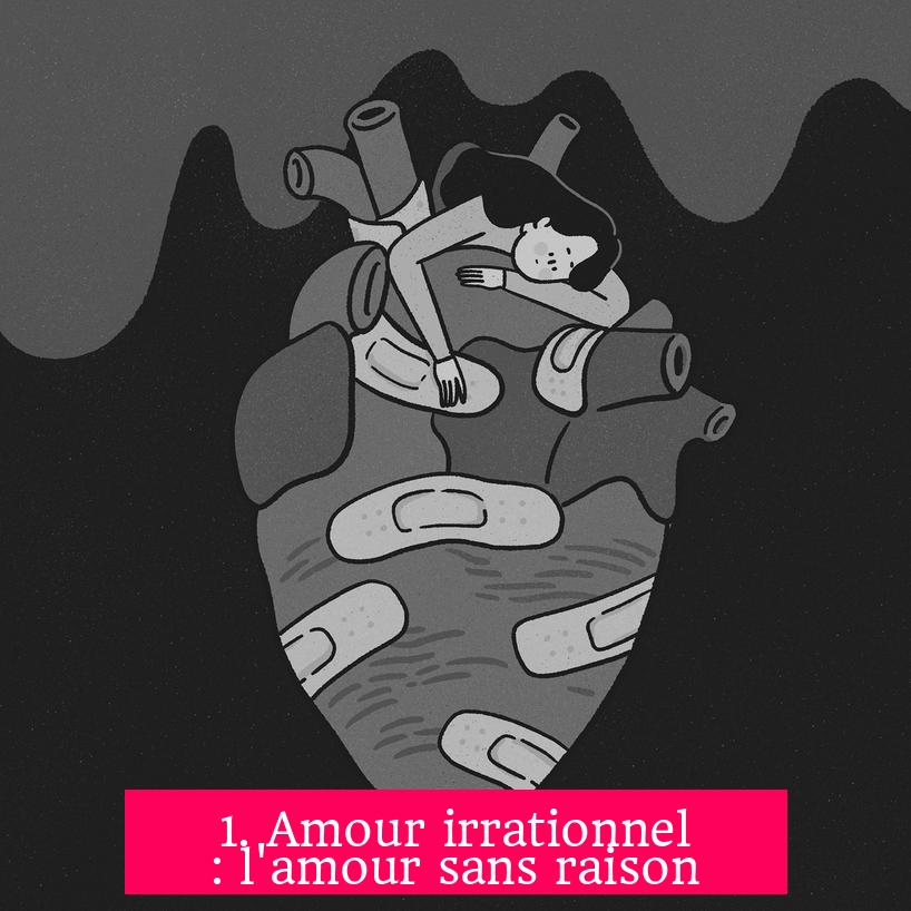 1. Amour irrationnel : l'amour sans raison
