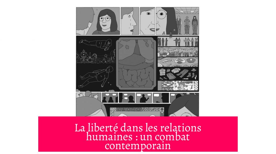 La liberté dans les relations humaines : un combat contemporain
