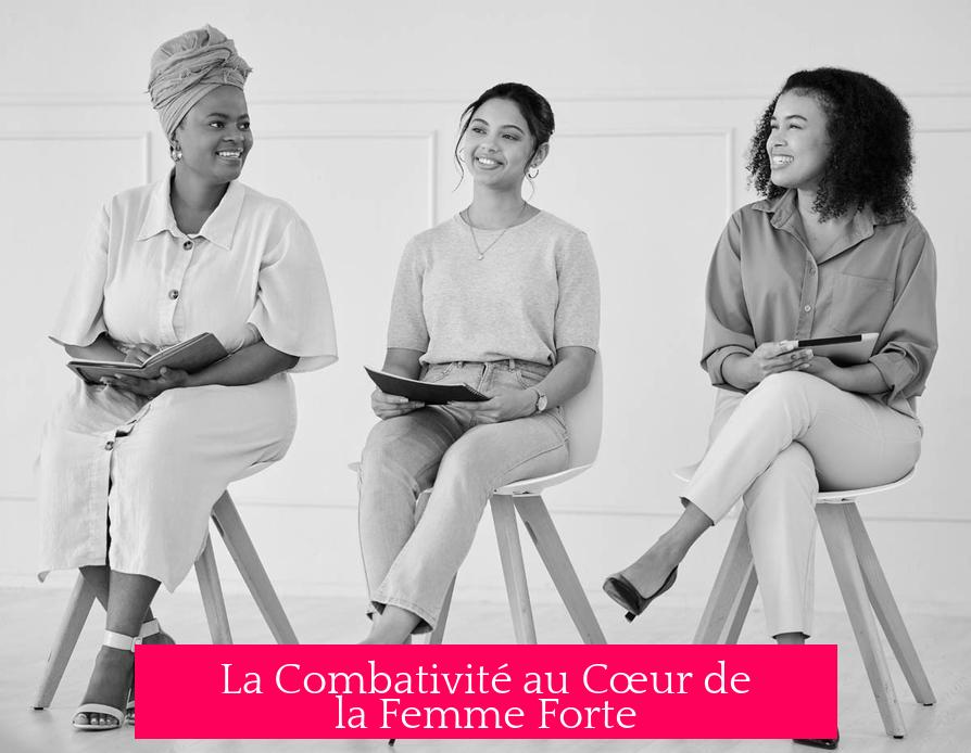 La Combativité au Cœur de la Femme Forte