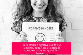 Belle pensée positive sur la vie : secrets, bénéfices et conseils pratiques pour un quotidien heureux