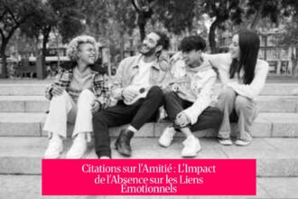 Citations sur l'Amitié : L'Impact de l'Absence sur les Liens Émotionnels