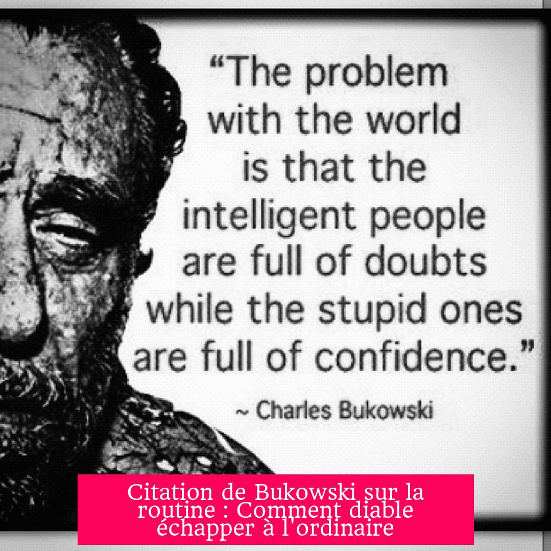 Citation de Bukowski sur la routine : Comment diable échapper à l'ordinaire