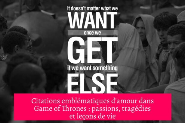 Citations emblématiques d'amour dans Game of Thrones : passions, tragédies et leçons de vie