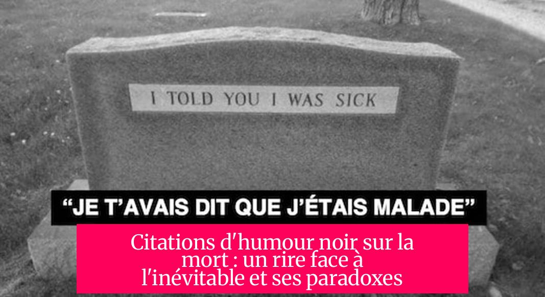 Citations d'humour noir sur la mort : un rire face à l'inévitable et ses paradoxes