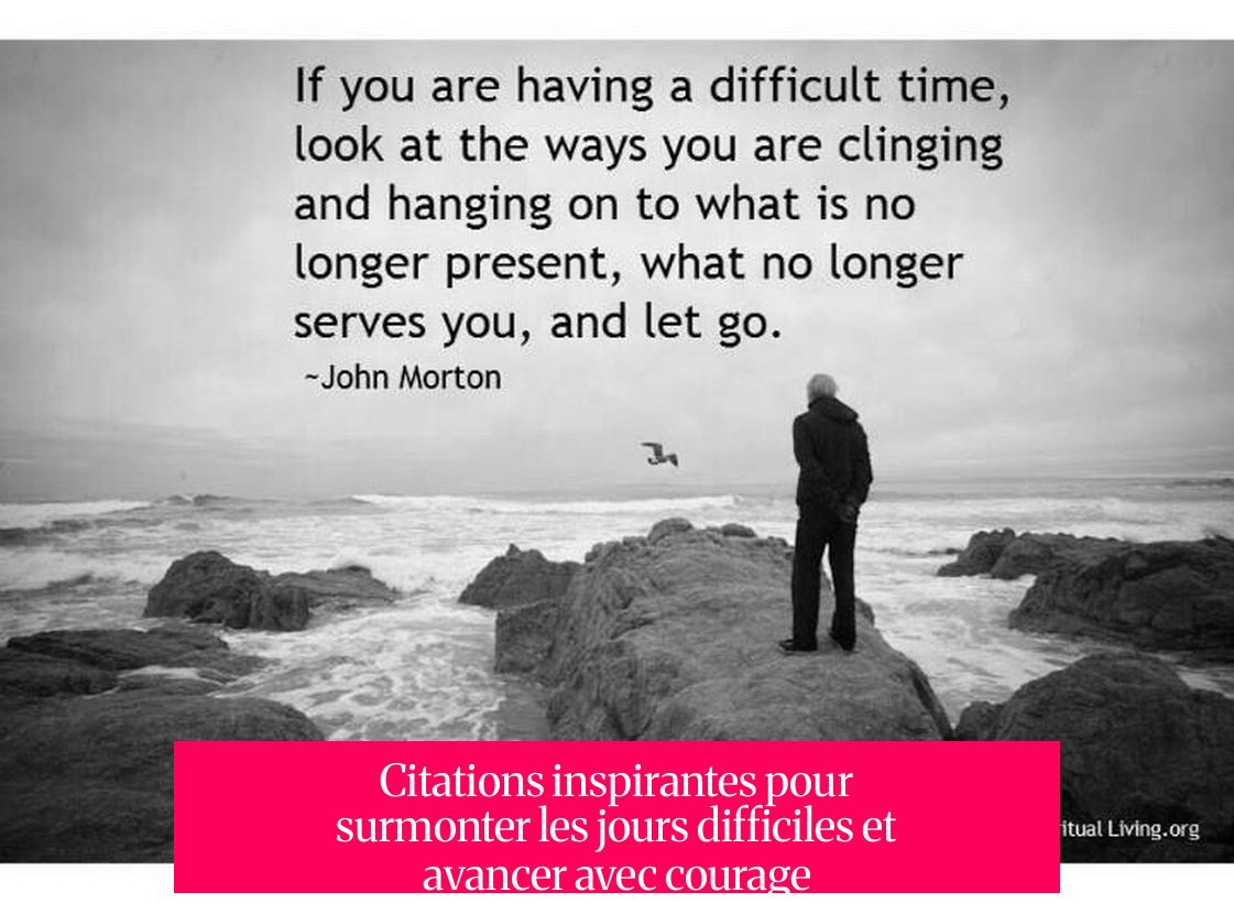 Citations inspirantes pour surmonter les jours difficiles et avancer avec courage