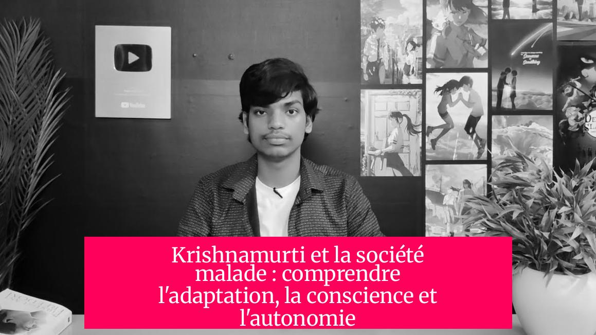 Krishnamurti et la société malade : comprendre l'adaptation, la conscience et l'autonomie