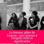 La femme, pilier de l'avenir : une citation à l'origine riche et significative