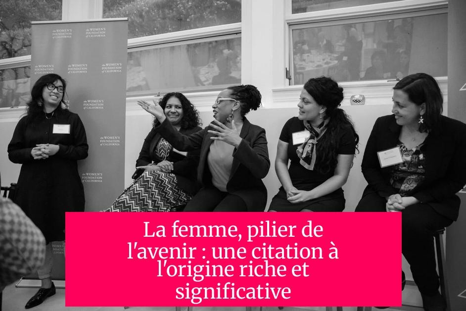 La femme, pilier de l'avenir : une citation à l'origine riche et significative