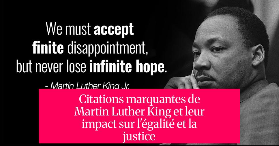 Citations marquantes de Martin Luther King et leur impact sur l'égalité et la justice