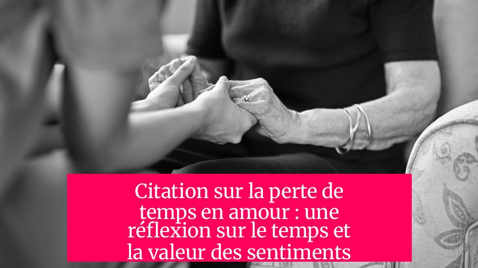 Citation sur la perte de temps en amour : une réflexion sur le temps et la valeur des sentiments