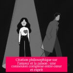 Citation philosophique sur l'amour et la raison : une connexion complexe entre cœur et esprit