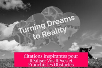 Citations Inspirantes pour Réaliser Vos Rêves et Franchir les Obstacles