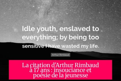 La citation d'Arthur Rimbaud à 17 ans : insouciance et poésie de la jeunesse