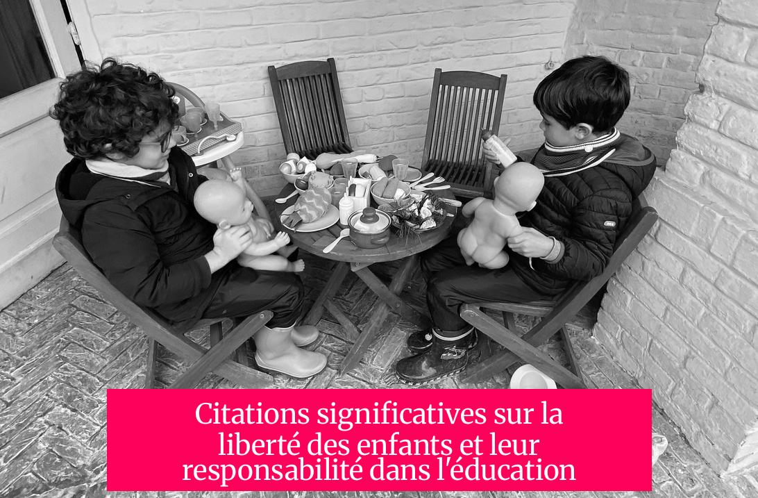 Citations significatives sur la liberté des enfants et leur responsabilité dans l'éducation