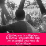 Citation sur la solitude et la liberté : comprendre leur lien essentiel pour une vie authentique