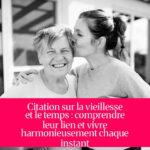 Citation sur la vieillesse et le temps : comprendre leur lien et vivre harmonieusement chaque instant