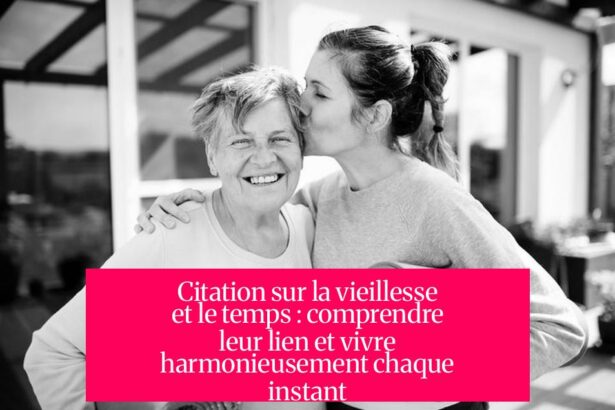 Citation sur la vieillesse et le temps : comprendre leur lien et vivre harmonieusement chaque instant