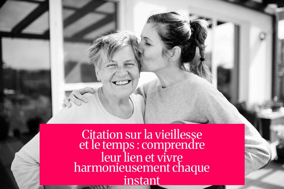 Citation sur la vieillesse et le temps : comprendre leur lien et vivre harmonieusement chaque instant