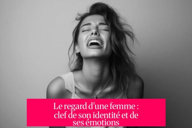 Le regard d'une femme : clef de son identité et de ses émotions