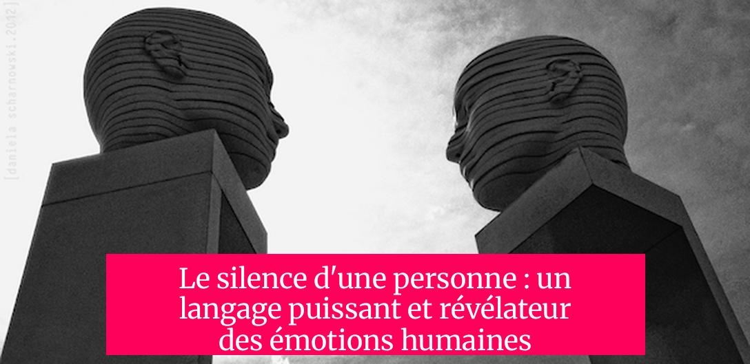 Le silence d'une personne : un langage puissant et révélateur des émotions humaines