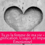 « Tu es la femme de ma vie » : Signification, Usages, et Impact Émotionnel
