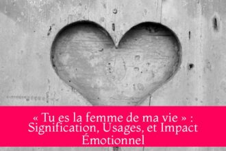 « Tu es la femme de ma vie » : Signification, Usages, et Impact Émotionnel