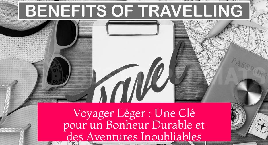 Voyager Léger : Une Clé pour un Bonheur Durable et des Aventures Inoubliables