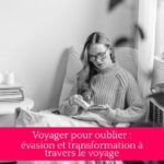 Voyager pour oublier : évasion et transformation à travers le voyage