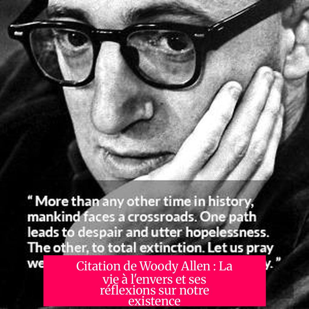 Citation de Woody Allen : La vie à l'envers et ses réflexions sur notre existence